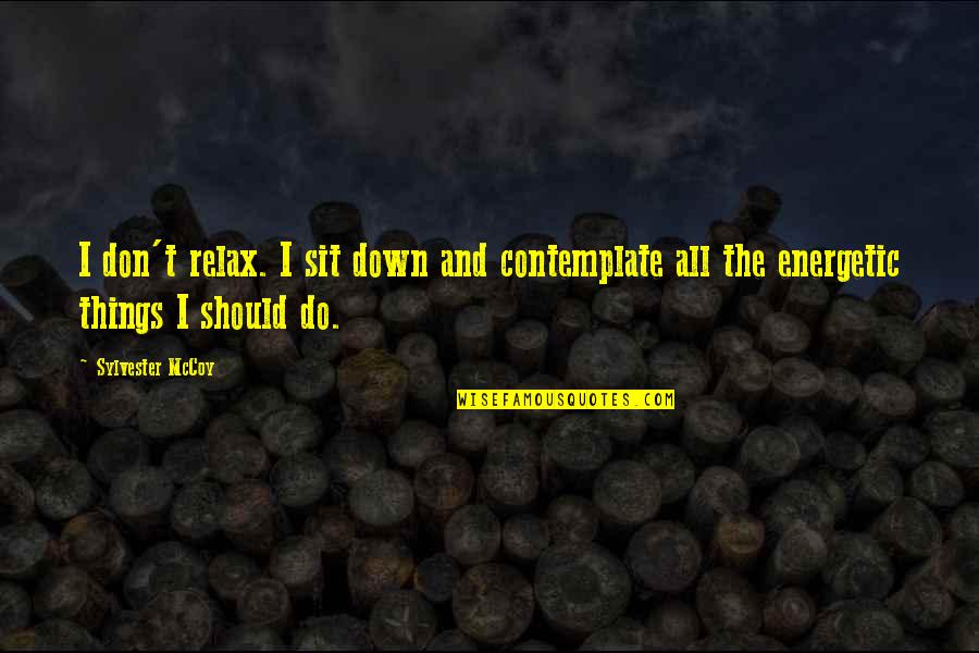 Grateful Heart To God Quotes By Sylvester McCoy: I don't relax. I sit down and contemplate