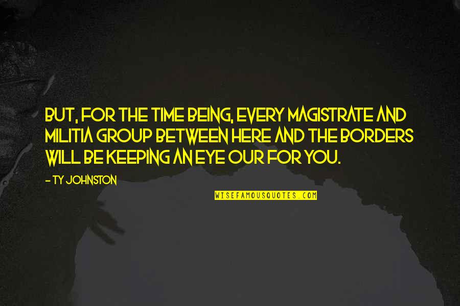 Grateful Heart To God Quotes By Ty Johnston: But, for the time being, every magistrate and Grateful Heart To God Quotes By Ty Johnston: But, for the time being, every magistrate and