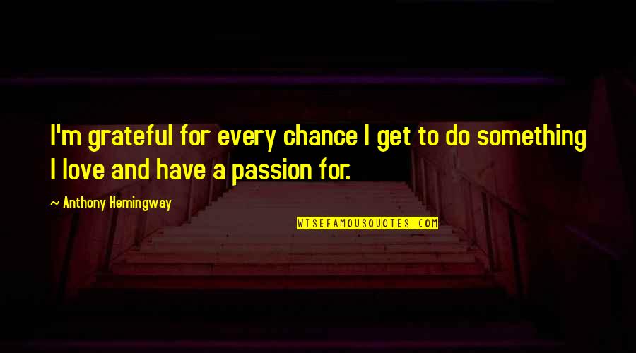 Grateful Love Quotes By Anthony Hemingway: I'm grateful for every chance I get to