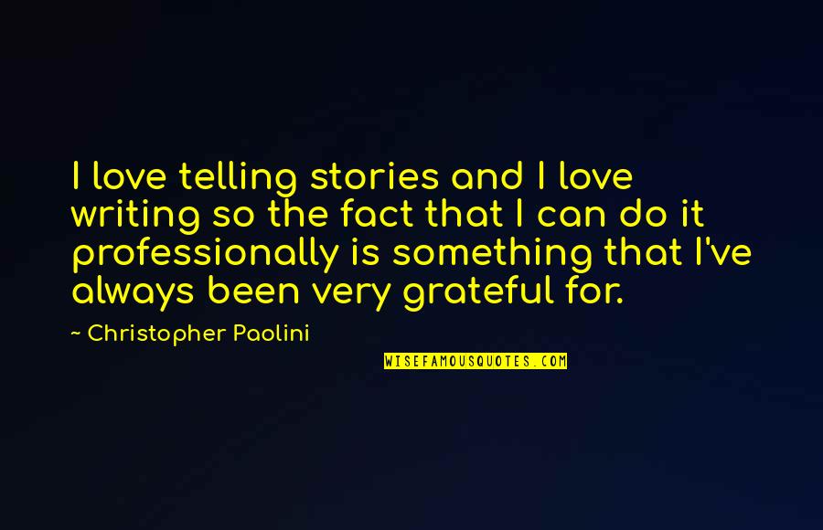 Grateful Love Quotes By Christopher Paolini: I love telling stories and I love writing