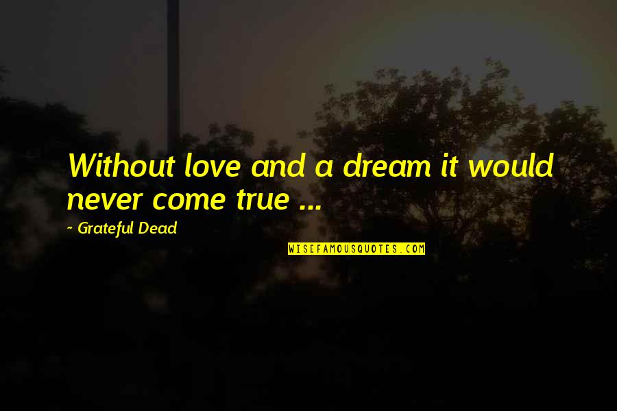 Grateful Love Quotes By Grateful Dead: Without love and a dream it would never