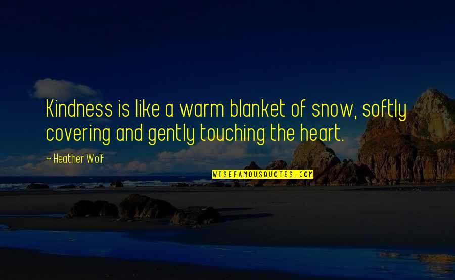 Grateful Love Quotes By Heather Wolf: Kindness is like a warm blanket of snow,