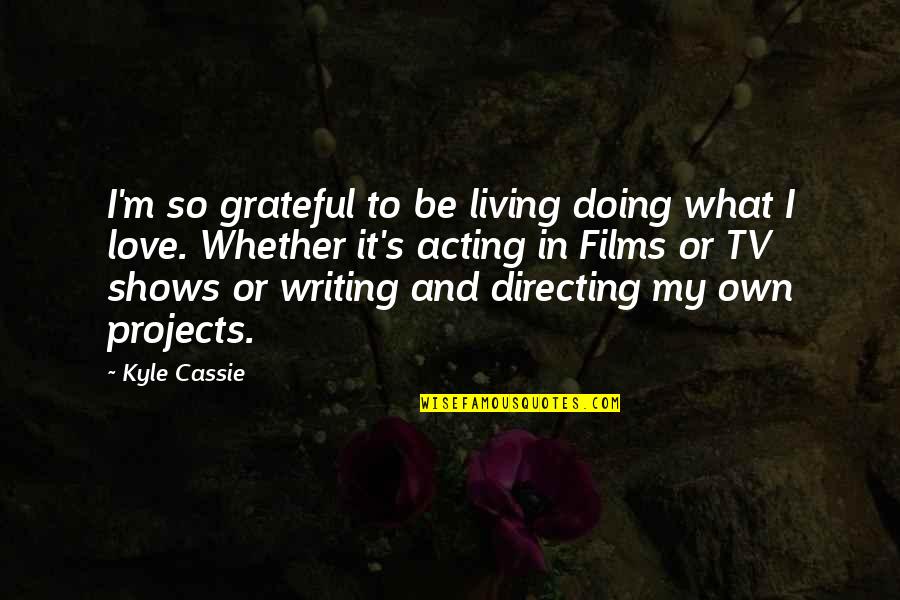 Grateful Love Quotes By Kyle Cassie: I'm so grateful to be living doing what