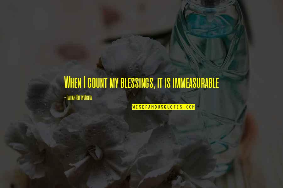 Grateful Love Quotes By Lailah Gifty Akita: When I count my blessings, it is immeasurable