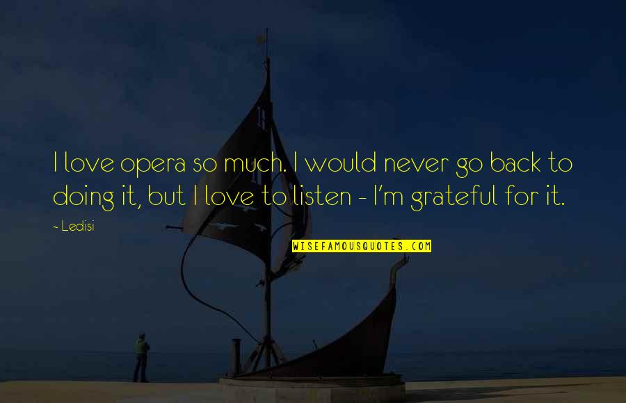 Grateful Love Quotes By Ledisi: I love opera so much. I would never