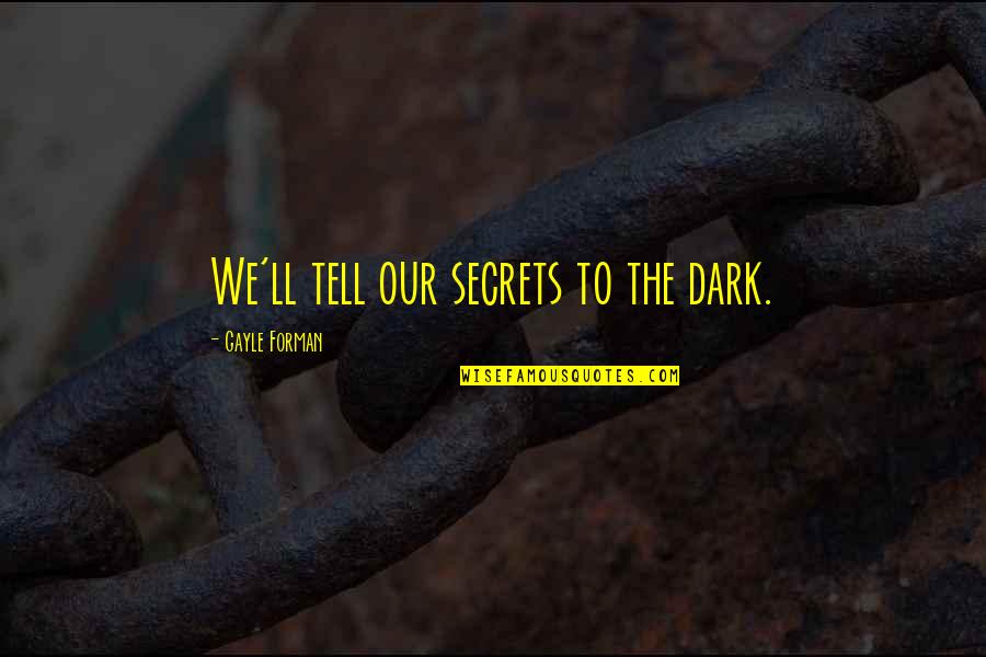 Grateful Message Quotes By Gayle Forman: We'll tell our secrets to the dark. Grateful Message Quotes By Gayle Forman: We'll tell our secrets to the dark.