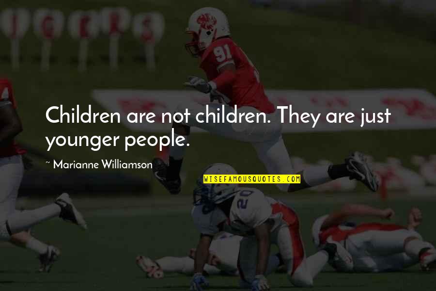 Grateful Message Quotes By Marianne Williamson: Children are not children. They are just younger Grateful Message Quotes By Marianne Williamson: Children are not children. They are just younger