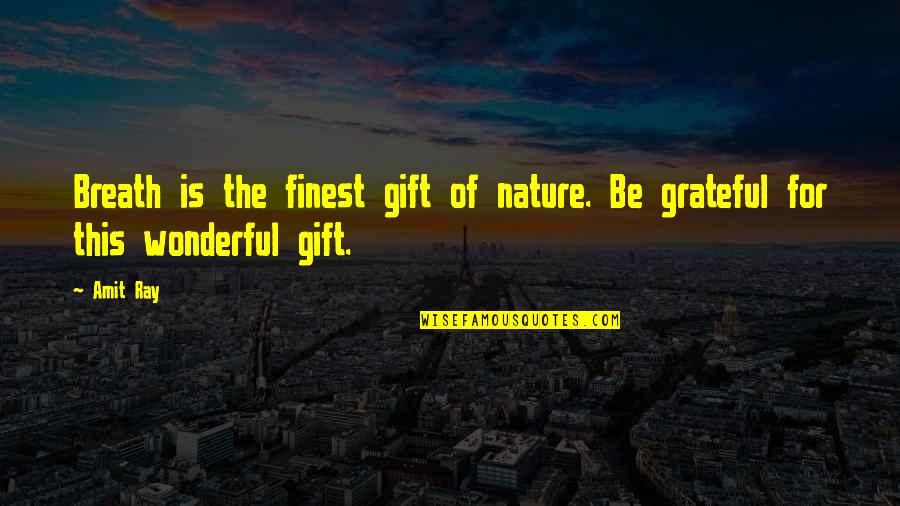 Grateful Nature Quotes By Amit Ray: Breath is the finest gift of nature. Be