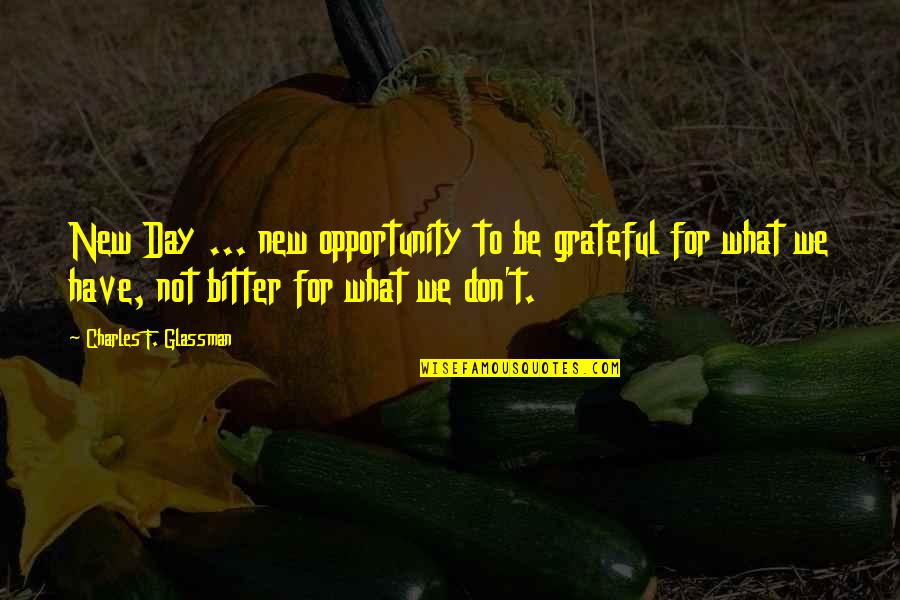 Grateful New Day Quotes By Charles F. Glassman: New Day ... new opportunity to be grateful
