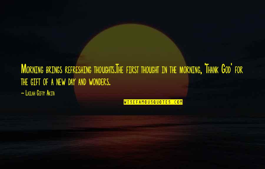 Grateful New Day Quotes By Lailah Gifty Akita: Morning brings refreshing thoughts.The first thought in the Grateful New Day Quotes By Lailah Gifty Akita: Morning brings refreshing thoughts.The first thought in the