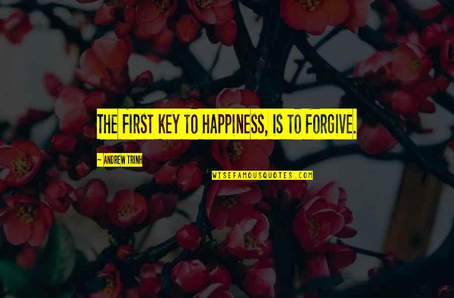 Grateful Outlook Quotes By Andrew Trinh: The first key to happiness, is to forgive.