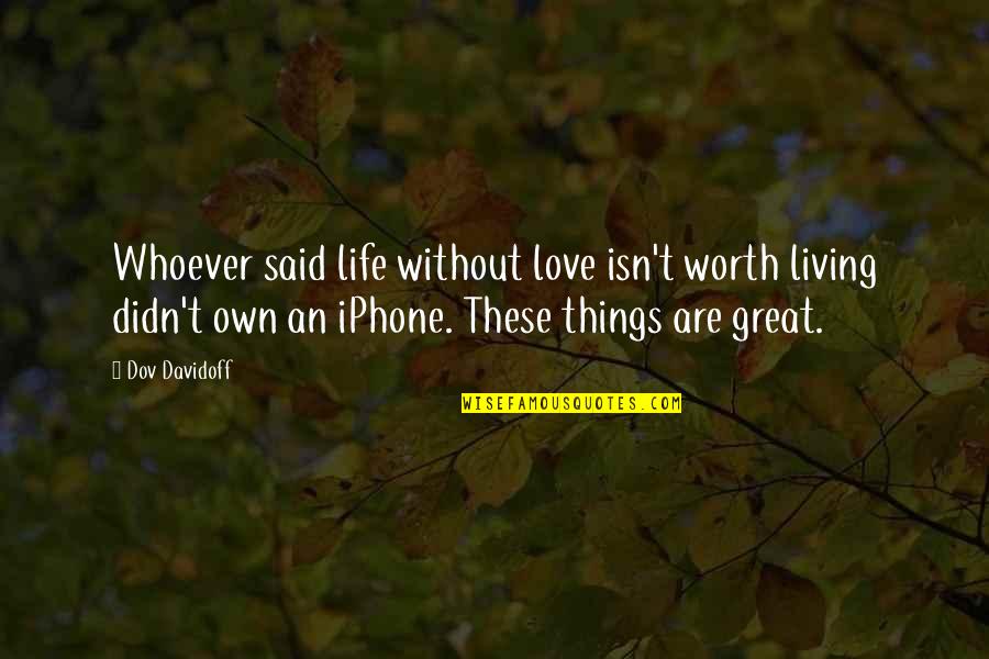 Grateful Outlook Quotes By Dov Davidoff: Whoever said life without love isn't worth living