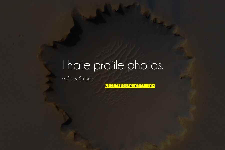 Grateful Outlook Quotes By Kerry Stokes: I hate profile photos. Grateful Outlook Quotes By Kerry Stokes: I hate profile photos.