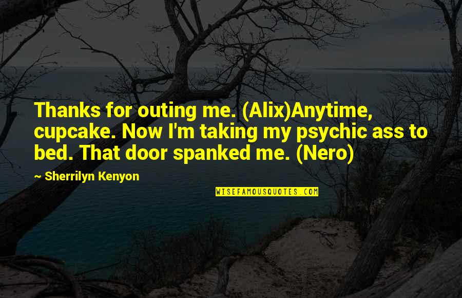 Grateful Outlook Quotes By Sherrilyn Kenyon: Thanks for outing me. (Alix)Anytime, cupcake. Now I'm
