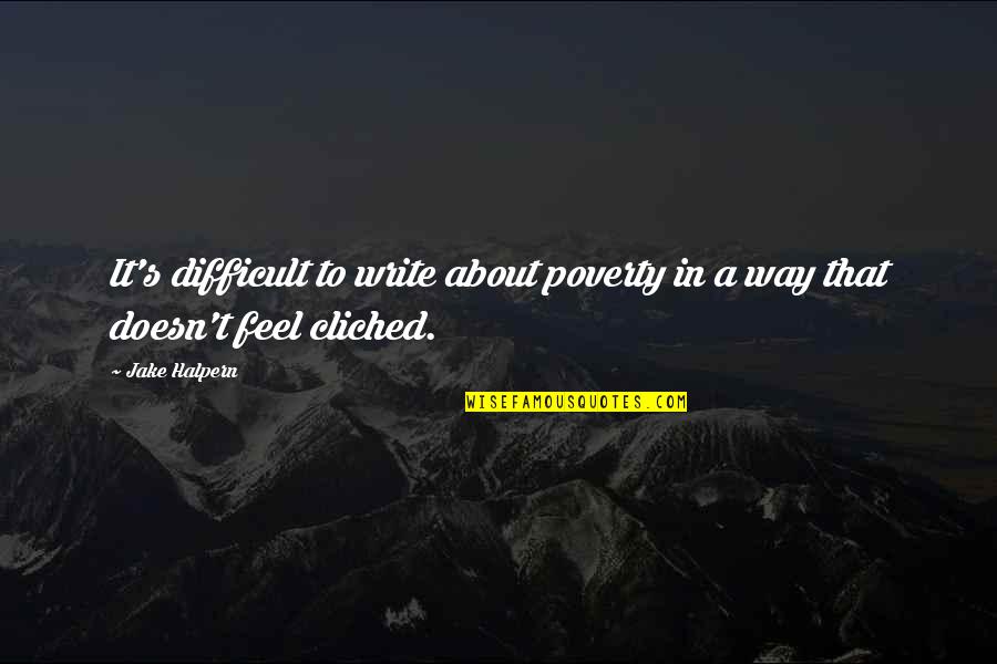 Grateful Person Quotes By Jake Halpern: It's difficult to write about poverty in a