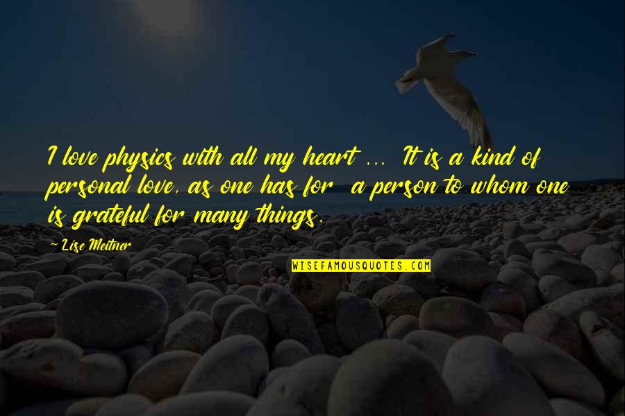 Grateful Person Quotes By Lise Meitner: I love physics with all my heart ...