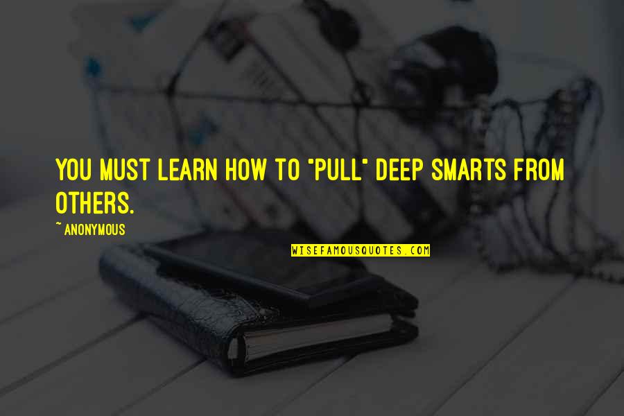 Grateful Pinterest Quotes By Anonymous: You must learn how to "pull" deep smarts