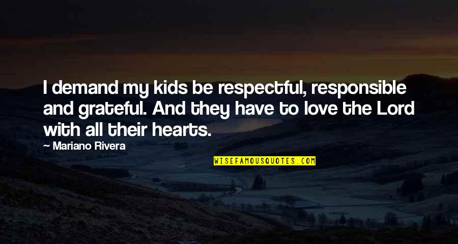 Grateful Quotes By Mariano Rivera: I demand my kids be respectful, responsible and