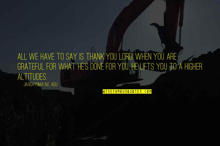 Grateful Thank You Lord Quotes By Jaachynma N.E. Agu: All we have to say is thank you