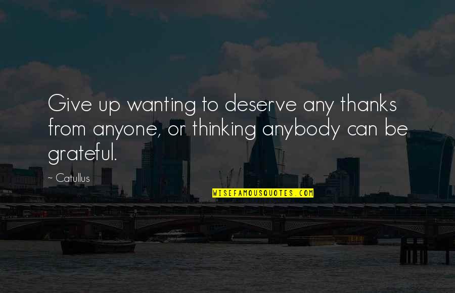 Grateful Thanks Quotes By Catullus: Give up wanting to deserve any thanks from