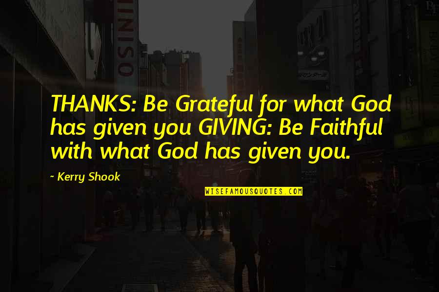 Grateful Thanks Quotes By Kerry Shook: THANKS: Be Grateful for what God has given Grateful Thanks Quotes By Kerry Shook: THANKS: Be Grateful for what God has given