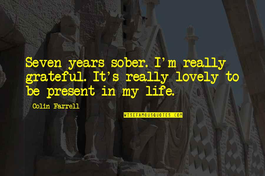 Grateful To Be Sober Quotes By Colin Farrell: Seven years sober. I'm really grateful. It's really Grateful To Be Sober Quotes By Colin Farrell: Seven years sober. I'm really grateful. It's really