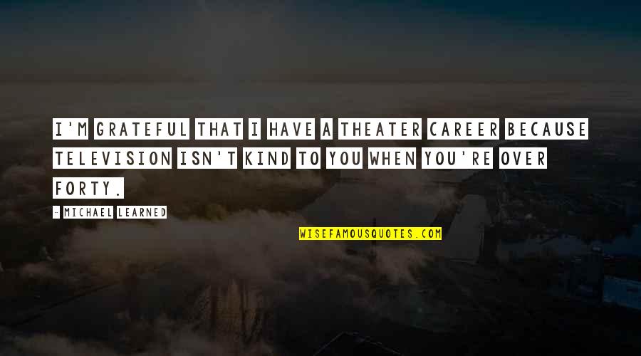 Grateful To Have You Quotes By Michael Learned: I'm grateful that I have a theater career