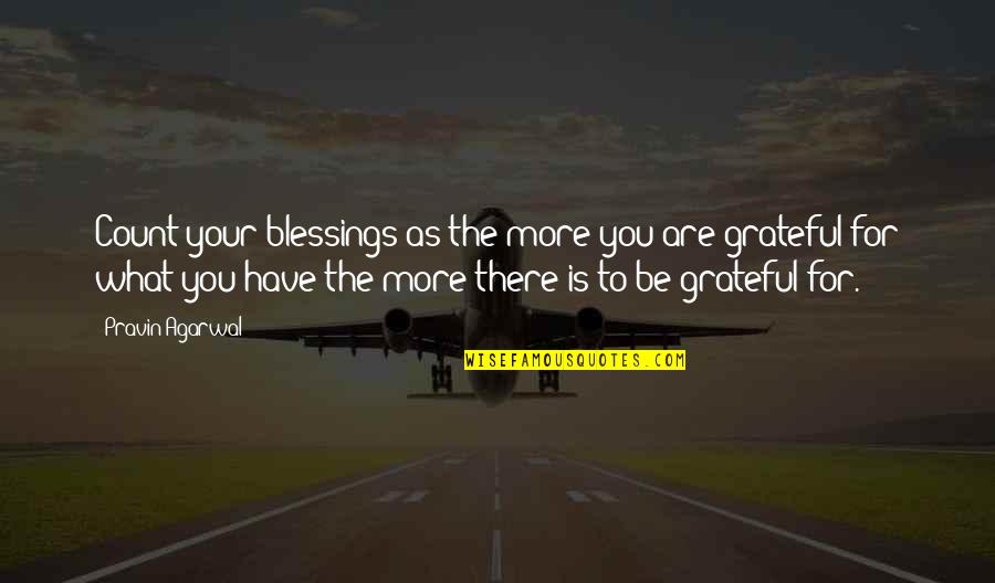 Grateful To Have You Quotes By Pravin Agarwal: Count your blessings as the more you are Grateful To Have You Quotes By Pravin Agarwal: Count your blessings as the more you are