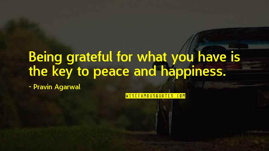 Grateful To Have You Quotes By Pravin Agarwal: Being grateful for what you have is the Grateful To Have You Quotes By Pravin Agarwal: Being grateful for what you have is the