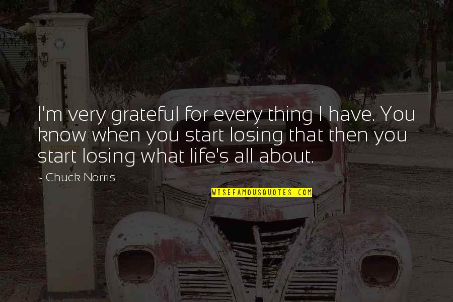 Grateful To Know You Quotes By Chuck Norris: I'm very grateful for every thing I have.