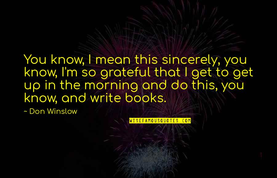 Grateful To Know You Quotes By Don Winslow: You know, I mean this sincerely, you know,