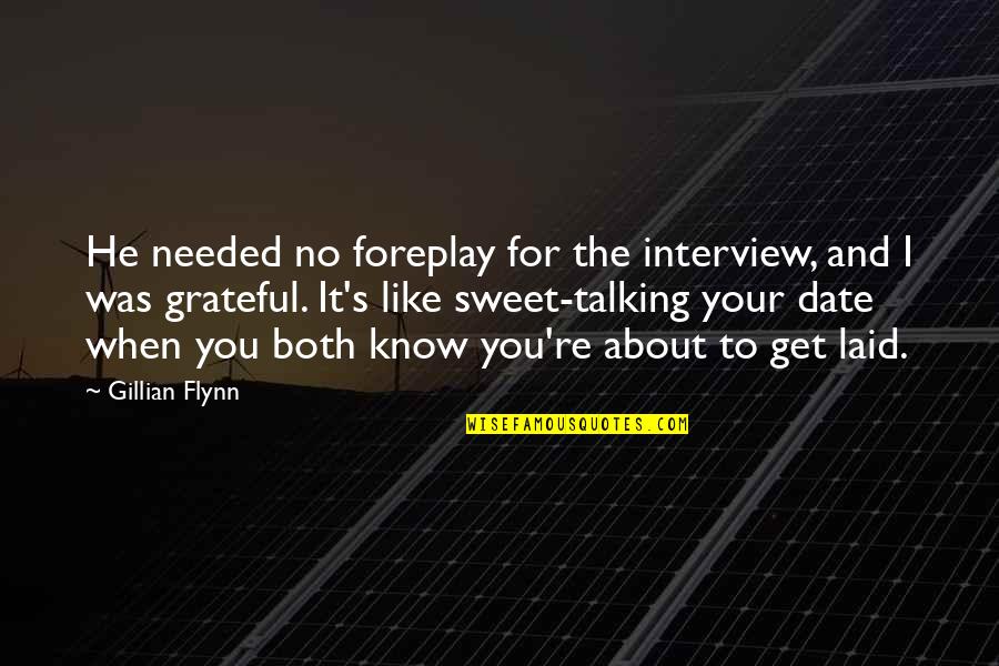 Grateful To Know You Quotes By Gillian Flynn: He needed no foreplay for the interview, and