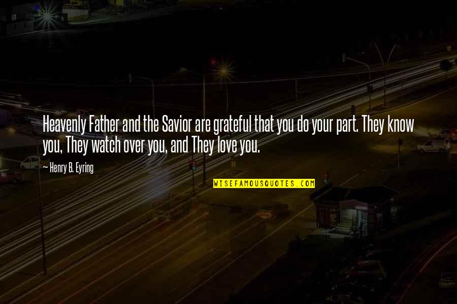 Grateful To Know You Quotes By Henry B. Eyring: Heavenly Father and the Savior are grateful that