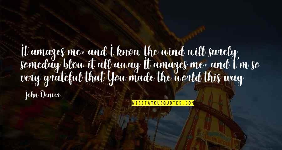 Grateful To Know You Quotes By John Denver: It amazes me, and I know the wind Grateful To Know You Quotes By John Denver: It amazes me, and I know the wind
