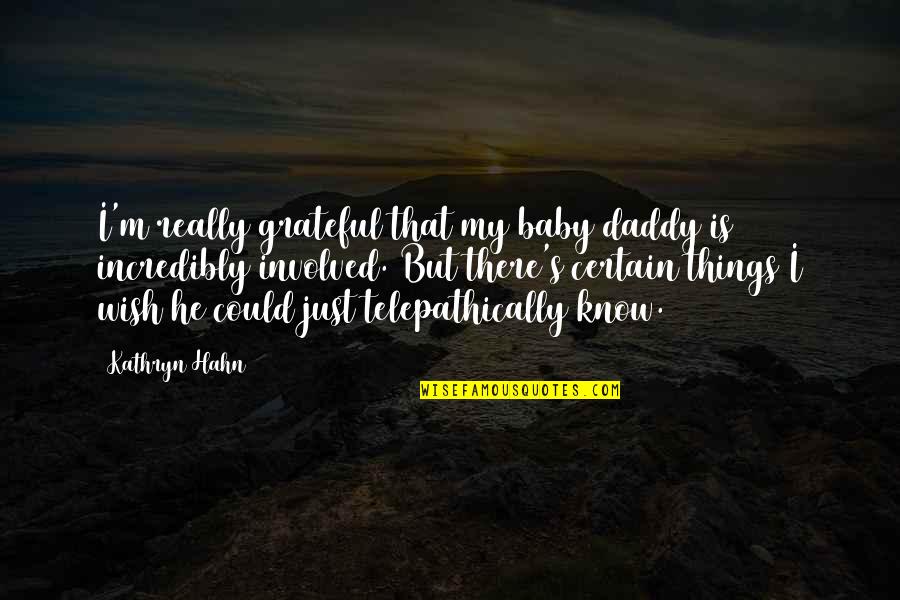 Grateful To Know You Quotes By Kathryn Hahn: I'm really grateful that my baby daddy is Grateful To Know You Quotes By Kathryn Hahn: I'm really grateful that my baby daddy is