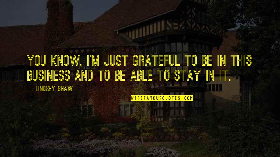 Grateful To Know You Quotes By Lindsey Shaw: You know, I'm just grateful to be in