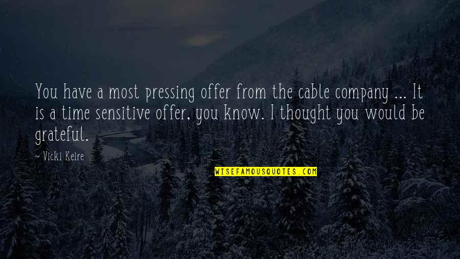 Grateful To Know You Quotes By Vicki Keire: You have a most pressing offer from the Grateful To Know You Quotes By Vicki Keire: You have a most pressing offer from the