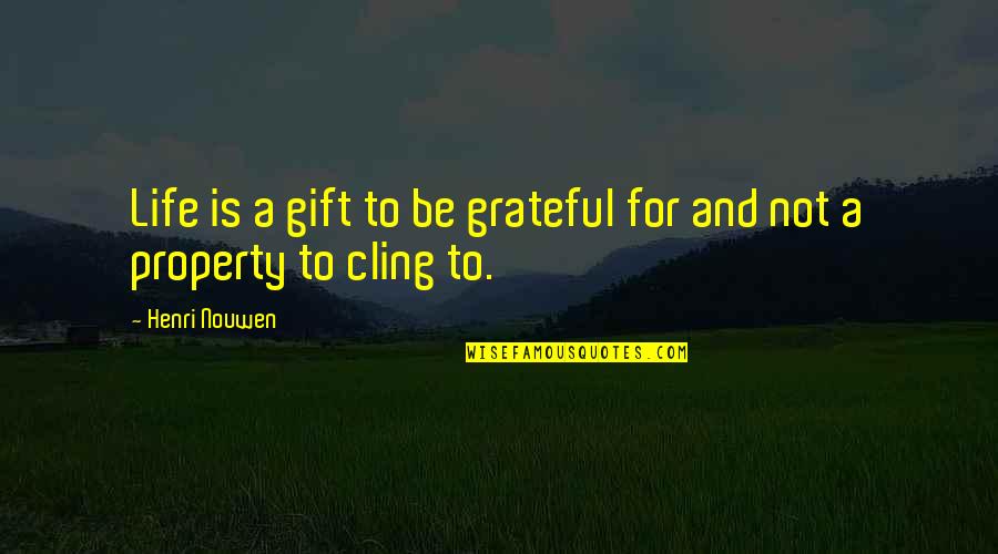 Grateful To Life Quotes By Henri Nouwen: Life is a gift to be grateful for