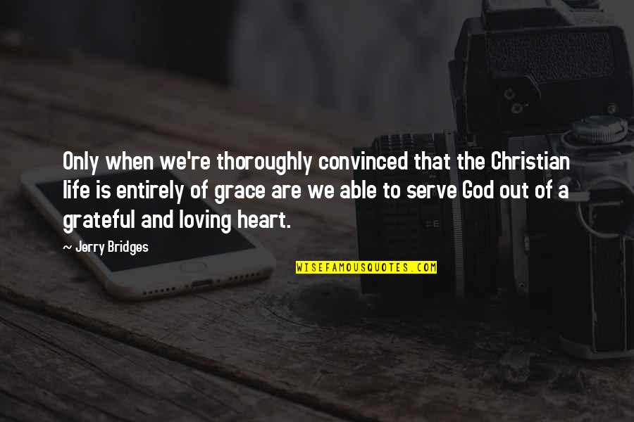 Grateful To Life Quotes By Jerry Bridges: Only when we're thoroughly convinced that the Christian