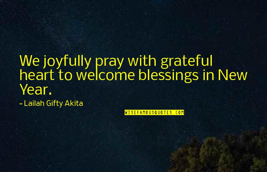 Grateful To Life Quotes By Lailah Gifty Akita: We joyfully pray with grateful heart to welcome
