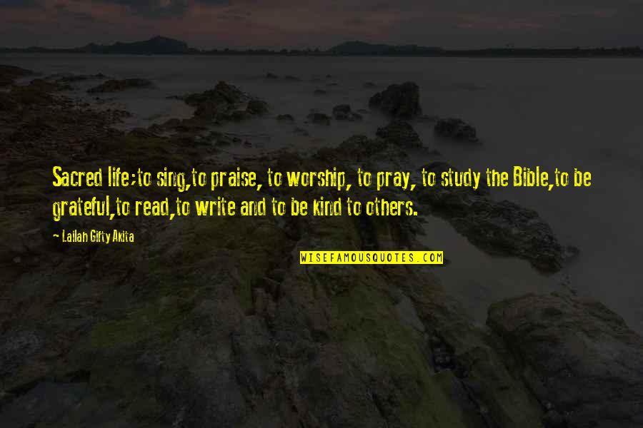 Grateful To Life Quotes By Lailah Gifty Akita: Sacred life;to sing,to praise, to worship, to pray,