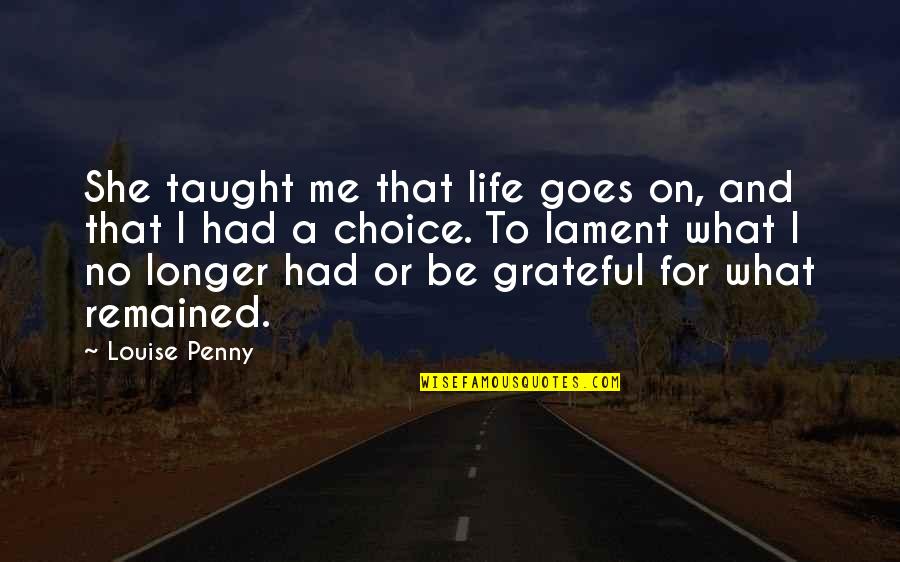 Grateful To Life Quotes By Louise Penny: She taught me that life goes on, and