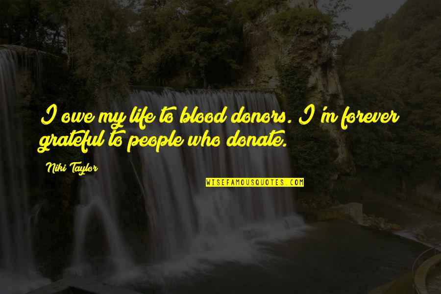 Grateful To Life Quotes By Niki Taylor: I owe my life to blood donors. I'm