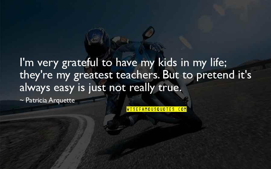 Grateful To Life Quotes By Patricia Arquette: I'm very grateful to have my kids in