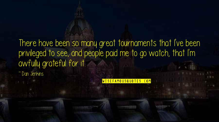Grateful To See Quotes By Dan Jenkins: There have been so many great tournaments that