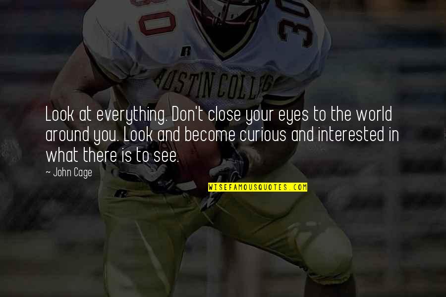 Grateful To See Quotes By John Cage: Look at everything. Don't close your eyes to