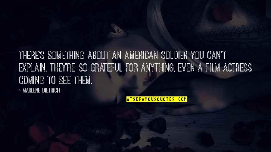 Grateful To See Quotes By Marlene Dietrich: There's something about an American soldier you can't
