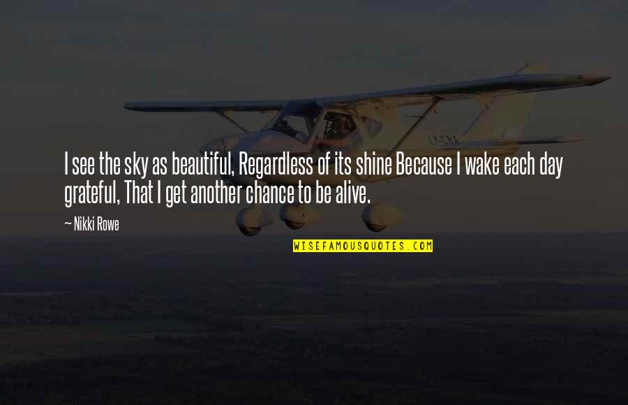 Grateful To See Quotes By Nikki Rowe: I see the sky as beautiful, Regardless of