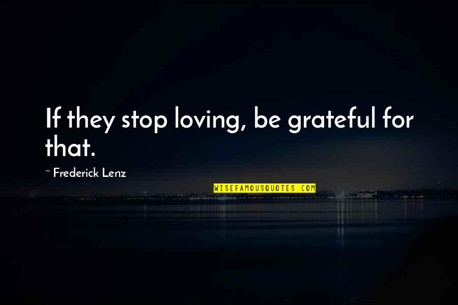 Grateful Yoga Quotes By Frederick Lenz: If they stop loving, be grateful for that. Grateful Yoga Quotes By Frederick Lenz: If they stop loving, be grateful for that.