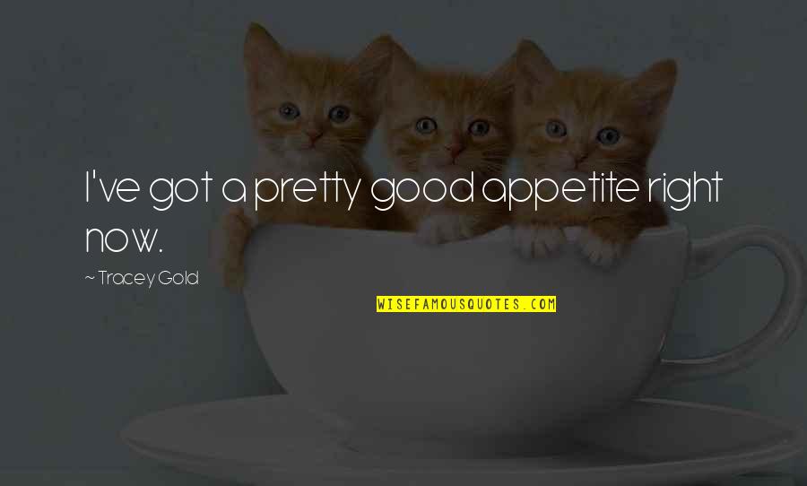 Gratefull Quotes By Tracey Gold: I've got a pretty good appetite right now.